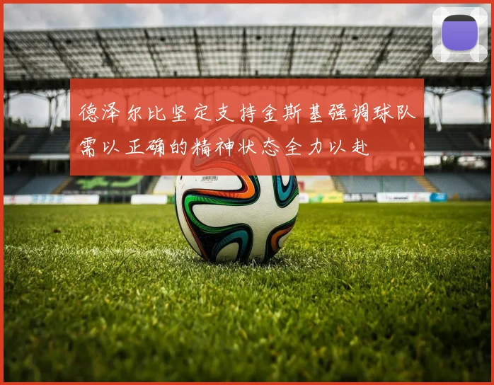 德泽尔比坚定支持金斯基强调球队需以正确的精神状态全力以赴